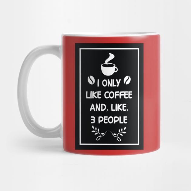 i only like coffee and like 3 people Design for Coffee Lovers by AYOUGO.ZONDA™